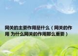 網(wǎng)關(guān)的主要作用是什么（網(wǎng)關(guān)的作用 為什么網(wǎng)關(guān)的作用那么重要）