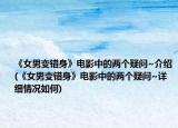 《女男變錯身》電影中的兩個疑問~介紹(《女男變錯身》電影中的兩個疑問~詳細(xì)情況如何)