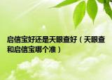 啟信寶好還是天眼查好（天眼查和啟信寶哪個準）