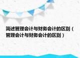 簡述管理會(huì)計(jì)與財(cái)務(wù)會(huì)計(jì)的區(qū)別（管理會(huì)計(jì)與財(cái)務(wù)會(huì)計(jì)的區(qū)別）