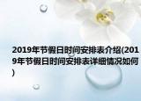 2019年節(jié)假日時(shí)間安排表介紹(2019年節(jié)假日時(shí)間安排表詳細(xì)情況如何)