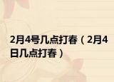 2月4號(hào)幾點(diǎn)打春（2月4日幾點(diǎn)打春）