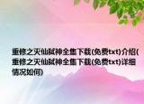 重修之滅仙弒神全集下載(免費txt)介紹(重修之滅仙弒神全集下載(免費txt)詳細(xì)情況如何)