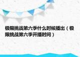 極限挑戰(zhàn)第六季什么時候播出（極限挑戰(zhàn)第六季開播時間）