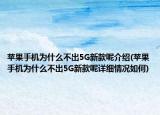 蘋果手機為什么不出5G新款呢介紹(蘋果手機為什么不出5G新款呢詳細情況如何)
