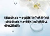 軒轅劍4domo特別任務(wù)的地圖介紹(軒轅劍4domo特別任務(wù)的地圖詳細情況如何)