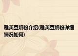 雅芙豆奶粉介紹(雅芙豆奶粉詳細(xì)情況如何)