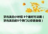 牙齒美白小妙招 8個最好方法圖（牙齒美白的5個竅門讓你更自信）