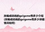 改編成動畫的galgame有多少介紹(改編成動畫的galgame有多少詳細(xì)情況如何)