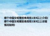 哪個(gè)中國(guó)女明星的身高有1米8以上介紹(哪個(gè)中國(guó)女明星的身高有1米8以上詳細(xì)情況如何)