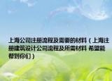 上海公司注冊(cè)流程及需要的材料（上海注冊(cè)建筑設(shè)計(jì)公司流程及所需材料 希望能幫到你們）