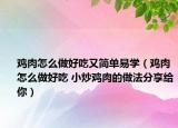 雞肉怎么做好吃又簡單易學(xué)（雞肉怎么做好吃 小炒雞肉的做法分享給你）
