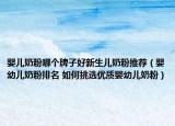 嬰兒奶粉哪個(gè)牌子好新生兒奶粉推薦（嬰幼兒奶粉排名 如何挑選優(yōu)質(zhì)嬰幼兒奶粉）