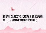 雅思什么地方考比較好（雅思英語是什么 值得注意的四個地方）