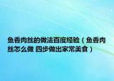 魚香肉絲的做法百度經(jīng)驗(yàn)（魚香肉絲怎么做 四步做出家常美食）