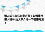 懶人聽書怎么免費(fèi)聽書（如何使用懶人聽書 給大家介紹一下使用方法）
