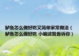 鱸魚怎么做好吃又簡單家常做法（鱸魚怎么做好吃 小編這就告訴你）