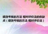 績效考核的方法 相對評價法的優(yōu)缺點（績效考核的方法 相對評價法）