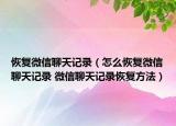 恢復(fù)微信聊天記錄（怎么恢復(fù)微信聊天記錄 微信聊天記錄恢復(fù)方法）