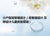 小戶型背景墻設(shè)計（背景墻設(shè)計 怎樣設(shè)計兒童房背景墻）