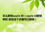 怎么解鎖apple ID（apple id解鎖教程 按照這個(gè)步驟可以解鎖）