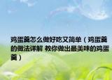 雞蛋羹怎么做好吃又簡單（雞蛋羹的做法詳解 教你做出最美味的雞蛋羹）