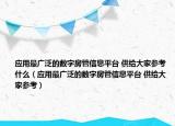 應(yīng)用最廣泛的數(shù)字房管信息平臺(tái) 供給大家參考什么（應(yīng)用最廣泛的數(shù)字房管信息平臺(tái) 供給大家參考）
