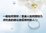 一般如何理財（普通人如何理財幾點吐血的建議送給理財新人!）