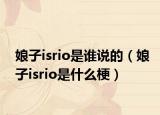 娘子isrio是誰說的（娘子isrio是什么梗）