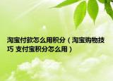 淘寶付款怎么用積分（淘寶購物技巧 支付寶積分怎么用）