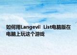 如何用Langevil  List電腦版在電腦上玩這個游戲