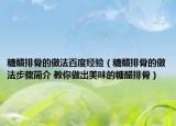 糖醋排骨的做法百度經(jīng)驗(yàn)（糖醋排骨的做法步驟簡(jiǎn)介 教你做出美味的糖醋排骨）