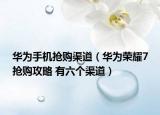 華為手機(jī)搶購(gòu)渠道（華為榮耀7搶購(gòu)攻略 有六個(gè)渠道）