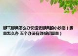 腳氣腳臭怎么辦快速去腳臭的小妙招（腳臭怎么辦 五個(gè)辦法有效減輕腳臭）