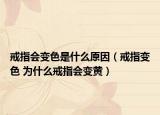 戒指會變色是什么原因（戒指變色 為什么戒指會變黃）