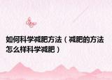 如何科學(xué)減肥方法（減肥的方法 怎么樣科學(xué)減肥）