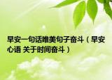 早安一句話唯美句子奮斗（早安心語 關(guān)于時間奮斗）