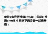 榮耀8青春版升級emui8（榮耀8 升級emui8.0 根據(jù)下面步驟一起來升級）