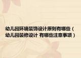 幼兒園環(huán)境裝飾設(shè)計(jì)原則有哪些（幼兒園裝修設(shè)計(jì) 有哪些注意事項(xiàng)）