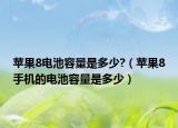 蘋果8電池容量是多少?（蘋果8手機(jī)的電池容量是多少）