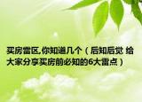 買房雷區(qū),你知道幾個(gè)（后知后覺 給大家分享買房前必知的6大雷點(diǎn)）