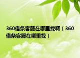 360借條客服在哪里找啊（360借條客服在哪里找）