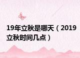19年立秋是哪天（2019立秋時間幾點）
