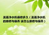 美菱凈水機(jī)保修多久（美菱凈水機(jī)的維修與保養(yǎng) 該怎么維修與保養(yǎng)）