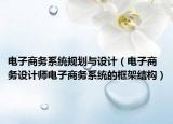 電子商務(wù)系統(tǒng)規(guī)劃與設(shè)計(jì)（電子商務(wù)設(shè)計(jì)師電子商務(wù)系統(tǒng)的框架結(jié)構(gòu)）