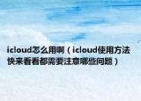 icloud怎么用?。╥cloud使用方法 快來看看都需要注意哪些問題）