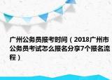 廣州公務(wù)員報考時間（2018廣州市公務(wù)員考試怎么報名分享7個報名流程）