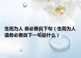 生而為人 務(wù)必善良下句（生而為人請務(wù)必善良下一句是什么）