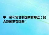 單一制和復(fù)合制國家有哪些（復(fù)合制國家有哪些）