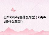 日產(chǎn)sylphy是什么車型（sylphy是什么車型）